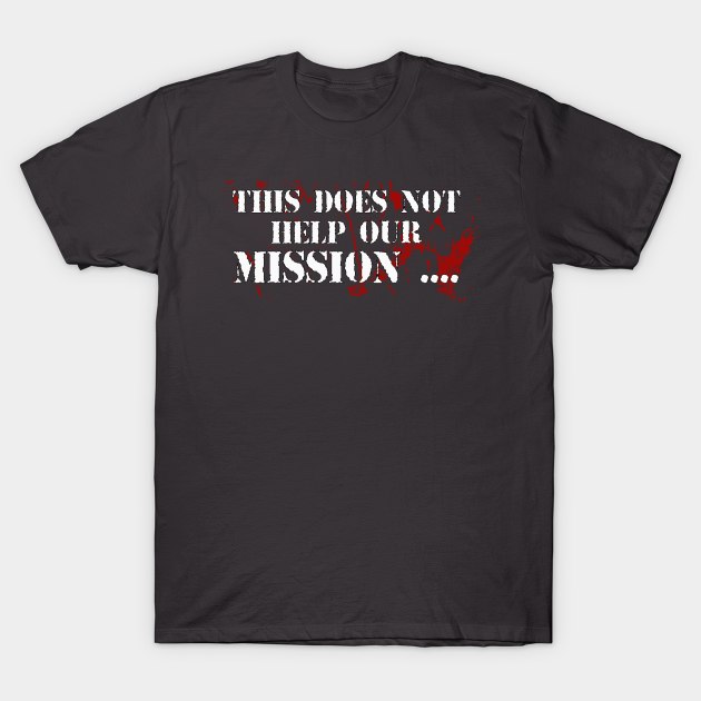 This does not help our mission T-Shirt by By Diane Maclaine